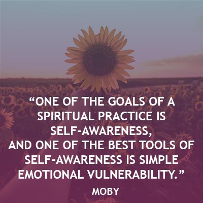 One of the best tools of self-awareness is simple emotional vulnerability.