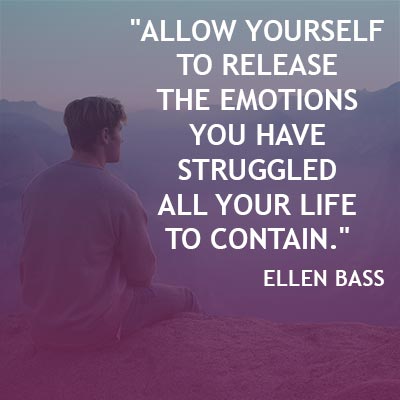 Allow yourself to release the emotions you have struggled all your life to contain.